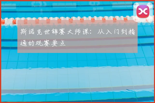 斯诺克世锦赛大师课：从入门到精通的观赛要点