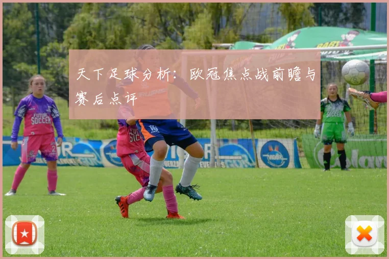 天下足球分析:欧冠焦点战前瞻与赛后点评
