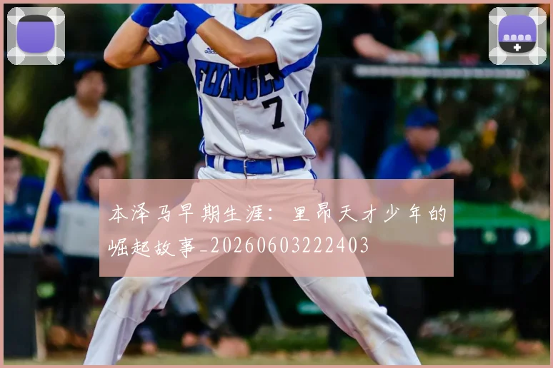 本泽马早期生涯：里昂天才少年的崛起故事_20260603222403